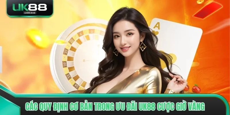 Các quy định cơ bản trong Ưu đãi UK88 Cược Giờ Vàng