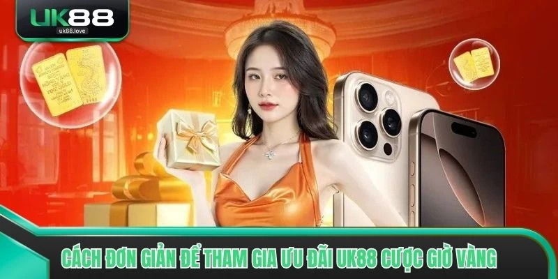 Cách đơn giản để tham gia Ưu đãi UK88 Cược Giờ Vàng