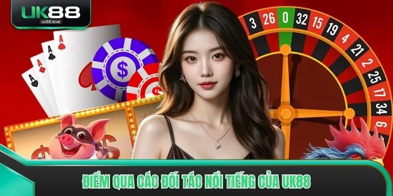 Điểm qua các đối tác nổi tiếng của UK88