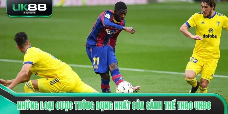Những loại cược thông dụng nhất của sảnh thể thao UK88