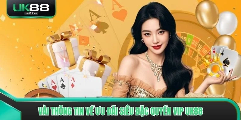Vài thông tin về ưu đãi siêu Đặc Quyền VIP UK88